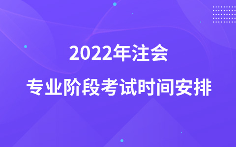 2022年注會專業(yè)階段考試時間安排