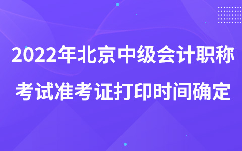 2022年北京中級(jí)會(huì)計(jì)職稱(chēng)考試準(zhǔn)考證打印時(shí)間確定