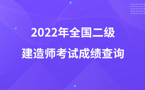2022年全國(guó)二級(jí)建造師考試成績(jī)查詢