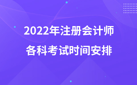 2022年注冊會計師各科考試時間安排