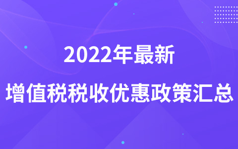 2022年最新增值稅稅收優(yōu)惠政策匯總