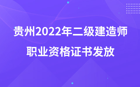 貴州2022年二級(jí)建造師職業(yè)資格證書發(fā)放