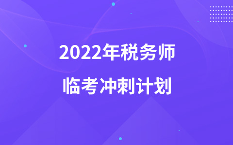 2022年稅務(wù)師臨考沖刺計(jì)劃