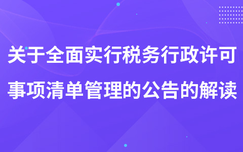 關(guān)于全面實行稅務(wù)行政許可事項清單管理的公告的解讀