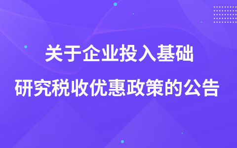 關(guān)于企業(yè)投入基礎(chǔ)研究稅收優(yōu)惠政策的公告