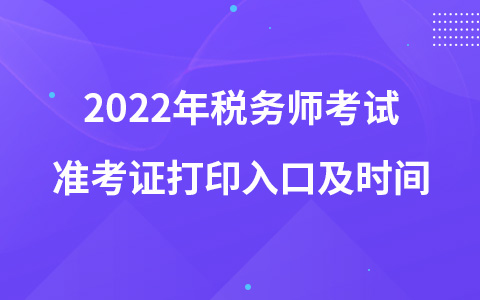 2022年稅務(wù)師考試準(zhǔn)考證打印入口及時(shí)間