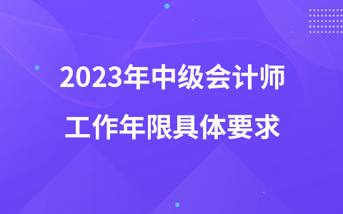 2023年中級會計(jì)師工作年限具體要求