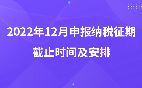 2022年12月申報納稅征期截止時間及安排