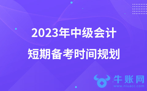 2023年中級會計(jì)短期備考時(shí)間規(guī)劃