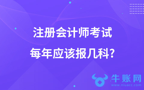 注冊(cè)會(huì)計(jì)師考試每年應(yīng)該報(bào)幾科?