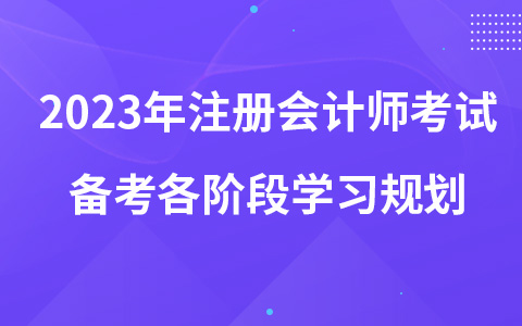 2023年注冊會計師考試備考各階段學習規(guī)劃