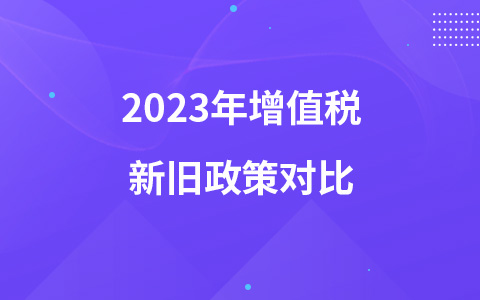 2023年增值稅新舊政策對比
