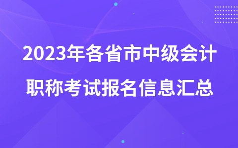 2023年各省市中級(jí)會(huì)計(jì)職稱考試報(bào)名信息匯總