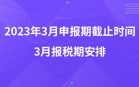 2023年3月申報期截止時間 3月報稅期安排