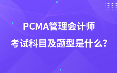 PCMA管理會(huì)計(jì)師考試科目及題型是什么?