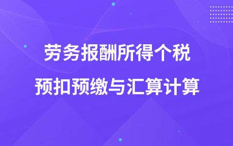 勞務(wù)報酬所得個稅預(yù)扣預(yù)繳與匯算計算