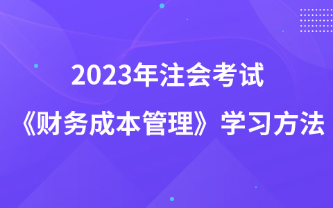 2023年注會考試《財務成本管理》學習方法