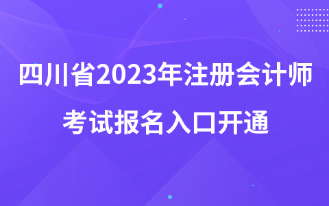 四川省2023年注冊(cè)會(huì)計(jì)師考試報(bào)名入口開(kāi)通