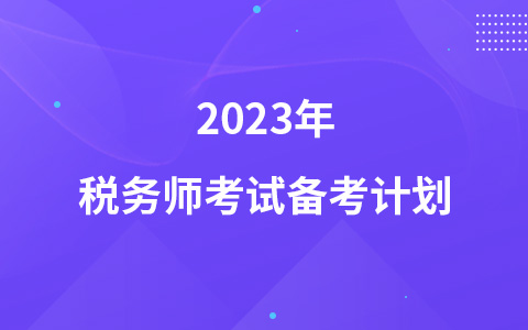 2023年稅務(wù)師考試備考計劃