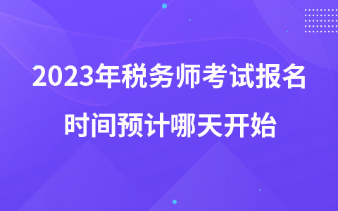 2023年稅務(wù)師考試報(bào)名時(shí)間預(yù)計(jì)哪天開始