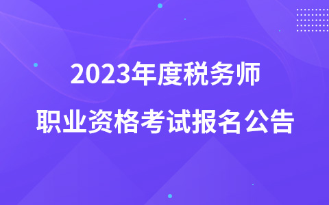 2023年度稅務(wù)師職業(yè)資格考試報(bào)名公告