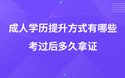 成人學(xué)歷提升方式有哪些 考過后多久拿證