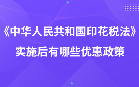 《中華人民共和國印花稅法》實(shí)施后有哪些優(yōu)惠政策