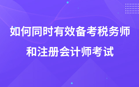 如何同時有效備考稅務師和注冊會計師考試