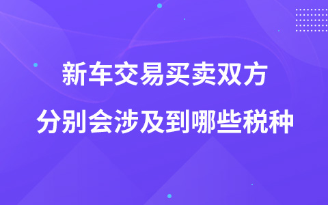 新車交易買賣雙方分別會涉及到哪些稅種