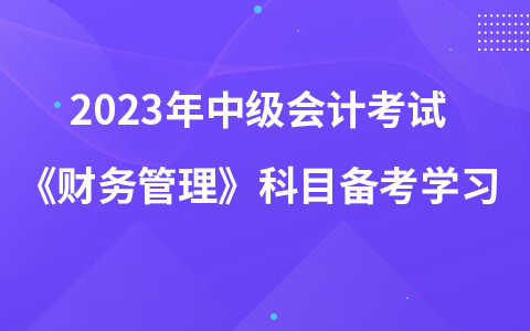 2023年中級會計考試《財務(wù)管理》科目如何備考學習