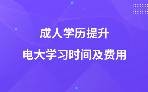 成人學(xué)歷提升電大學(xué)習(xí)時間及費用