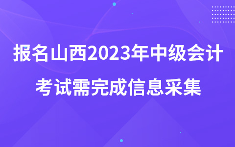 報名山西2023年中級會計考試需完成信息采集