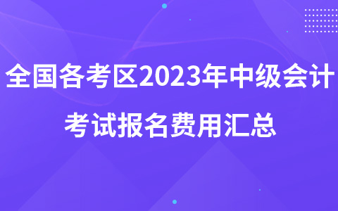 全國各考區(qū)2023年中級會計考試報名費用匯總