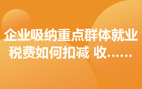 企業(yè)吸納重點(diǎn)群體就業(yè)稅費(fèi)如何扣減？收好這份小貼士