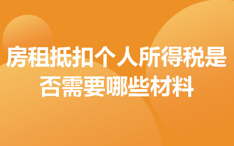 房租抵扣個人所得稅是否需要哪些材料