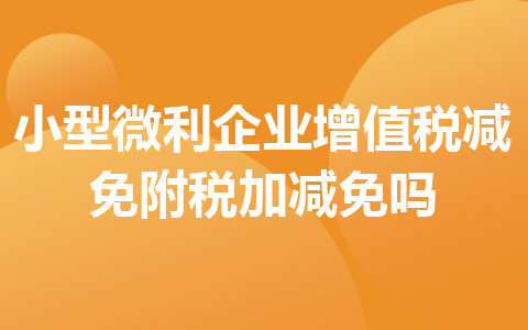 小型微利企業(yè)增值稅減免附稅加減免嗎