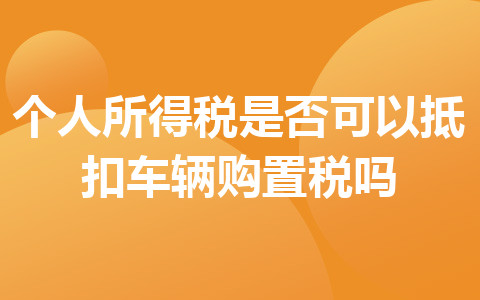 個人所得稅是否可以抵扣車輛購置稅嗎