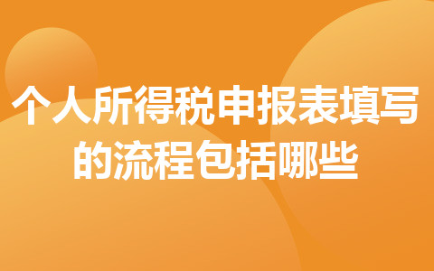個人所得稅申報(bào)表填寫的流程包括哪些