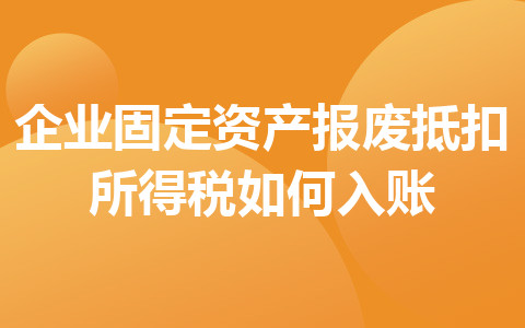 企業(yè)固定資產(chǎn)報(bào)廢抵扣所得稅如何入賬