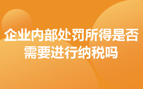 企業(yè)內(nèi)部處罰所得是否需要進行納稅嗎