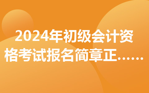 2024年初級(jí)會(huì)計(jì)資格考試報(bào)名簡(jiǎn)章正式公布
