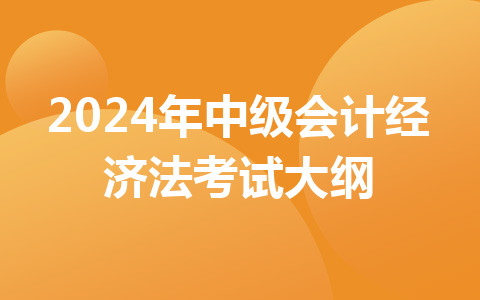 2024年中級(jí)會(huì)計(jì)經(jīng)濟(jì)法考試大綱