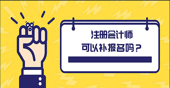 注冊(cè)會(huì)計(jì)師可以補(bǔ)報(bào)名嗎？